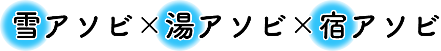 雪アソビ×湯アソビ×宿アソビ